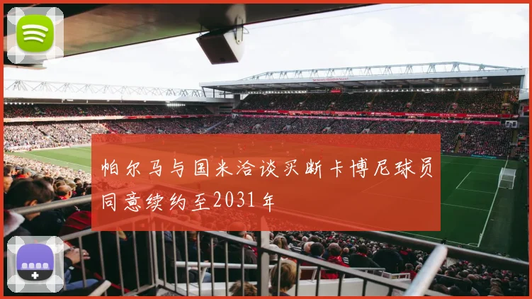 帕尔马与国米洽谈买断卡博尼球员同意续约至2031年