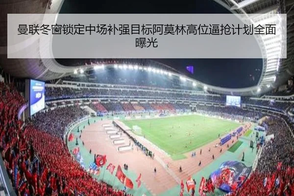 曼联冬窗锁定中场补强目标阿莫林高位逼抢计划全面曝光